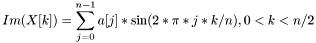 \[ Im( X[k] ) = \sum_{j=0}^{n-1} a[j]*\sin(2*\pi*j*k/n), 0<k<n/2 \]