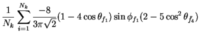 $\displaystyle \frac{1}{N_{k}}\sum_{i=1}^{N_{k}}\frac{-8}{3\pi\sqrt{2}}(1-4\cos\theta_{f_{1}})\sin\phi_{f_{1}}(2-5\cos^{2}\theta_{\bar{f}_{4}})$