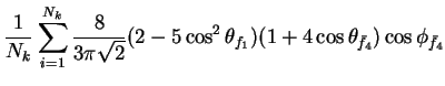 $\displaystyle \frac{1}{N_{k}}\sum_{i=1}^{N_{k}}\frac{8}{3\pi\sqrt{2}}(2-5\cos^{2}\theta_{f_{1}})(1+4\cos\theta_{\bar{f}_{4}})\cos\phi_{\bar{f}_{4}}$