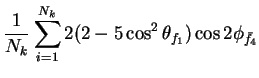 $\displaystyle \frac{1}{N_{k}}\sum_{i=1}^{N_{k}}2(2-5\cos^{2}\theta_{f_{1}})\cos2\phi_{\bar{f}_{4}}$