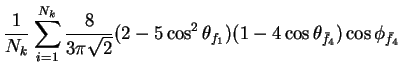 $\displaystyle \frac{1}{N_{k}}\sum_{i=1}^{N_{k}}\frac{8}{3\pi\sqrt{2}}(2-5\cos^{2}\theta_{f_{1}})(1-4\cos\theta_{\bar{f}_{4}})\cos\phi_{\bar{f}_{4}}$