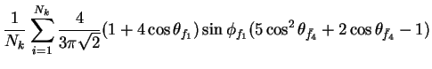 $\displaystyle \frac{1}{N_{k}}\sum_{i=1}^{N_{k}}\frac{4}{3\pi\sqrt{2}}(1+4\cos\t...
...\sin\phi_{f_{1}}(5\cos^{2}\theta_{\bar{f}_{4}} + 2\cos\theta_{\bar{f}_{4}} - 1)$