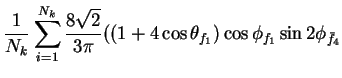 $\displaystyle \frac{1}{N_{k}}\sum_{i=1}^{N_{k}}\frac{8\sqrt{2}}{3\pi}((1+4\cos\theta_{f_{1}})\cos\phi_{f_{1}}\sin2\phi_{\bar{f}_{4}}$