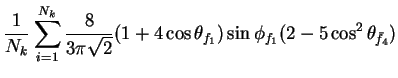 $\displaystyle \frac{1}{N_{k}}\sum_{i=1}^{N_{k}}\frac{8}{3\pi\sqrt{2}}(1+4\cos\theta_{f_{1}})\sin\phi_{f_{1}}(2-5\cos^{2}\theta_{\bar{f}_{4}})$