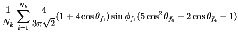 $\displaystyle \frac{1}{N_{k}}\sum_{i=1}^{N_{k}}\frac{4}{3\pi\sqrt{2}}(1+4\cos\t...
...\sin\phi_{f_{1}}(5\cos^{2}\theta_{\bar{f}_{4}} - 2\cos\theta_{\bar{f}_{4}} - 1)$