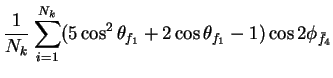 $\displaystyle \frac{1}{N_{k}}\sum_{i=1}^{N_{k}}(5\cos^{2}\theta_{f_{1}} + 2\cos\theta_{f_{1}} - 1)\cos2\phi_{\bar{f}_{4}}$