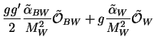 $\displaystyle \frac{gg^{\prime}}{2}\frac{\tilde{\alpha}_{BW}}{M^{2}_{W}}\tilde{\cal{O}}_{BW} + g\frac{\tilde{\alpha}_{W}}{M^{2}_{W}}\tilde{\cal{O}}_{W}$