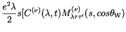$\displaystyle \frac{e^{2}\lambda}{2}s [C^{(\nu)}(\lambda,t)M^{(\nu)}_{\lambda\tau\tau^{\prime}}(s,cos\theta_{\rm W})$