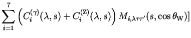 $\displaystyle \sum^{7}_{i=1}\left(C^{(\gamma)}_{i}(\lambda,s)+C^{(\rm Z)}_{i}(\lambda,s)\right) M_{i,\lambda\tau\tau^{\prime}}(s,\cos\theta_{\rm W})]$
