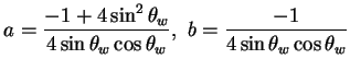 $\displaystyle a = \frac{-1+4\sin^{2}\theta_{w}}{4\sin\theta_{w}\cos\theta_{w}},~b = \frac{-1}{4\sin\theta_{w}\cos\theta_{w}}$