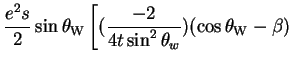 $\displaystyle \frac{e^{2}s}{2}\sin\theta_{\rm W}\left[(\frac{-2}{4t\sin^{2}\theta_{w}})(\cos\theta_{\rm W}-\beta)\right.$