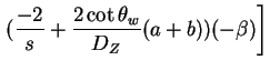 $\displaystyle \left.(\frac{-2}{s}+\frac{2\cot\theta_{w}}{D_{Z}}(a+b))(-\beta)\right]$