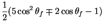 $\displaystyle \frac{1}{2}(5\cos^{2}\theta_{f} \mp 2\cos\theta_{f} - 1)$