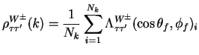 $\displaystyle \rho^{W^{\pm}}_{\tau\tau^{\prime}}(k) = \frac{1}{N_{k}}\sum_{i=1}^{N_{k}}\Lambda^{W^{\pm}}_{\tau\tau^{\prime}}(\cos\theta_{f},\phi_{f})_{i}$
