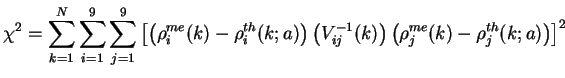$\displaystyle \chi^{2} = \sum^{N}_{k=1}\sum^{9}_{i=1}\sum^{9}_{j=1} \left[ \lef...
...}_{ij}(k)\right) \left( \rho^{me}_{j}(k)-\rho^{th}_{j}(k;a) \right) \right]^{2}$