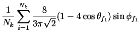$\displaystyle \frac{1}{N_{k}}\sum_{i=1}^{N_{k}}\frac{8}{3\pi\sqrt{2}}(1-4\cos\theta_{f_{1}})\sin\phi_{f_{1}}$