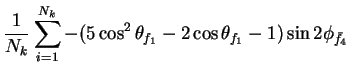 $\displaystyle \frac{1}{N_{k}}\sum_{i=1}^{N_{k}}-(5\cos^{2}\theta_{f_{1}} - 2\cos\theta_{f_{1}} - 1)\sin2\phi_{\bar{f}_{4}}$