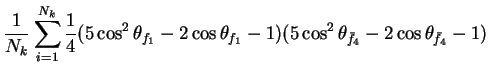 $\displaystyle \frac{1}{N_{k}}\sum_{i=1}^{N_{k}}\frac{1}{4}(5\cos^{2}\theta_{f_{...
...eta_{f_{1}} - 1)(5\cos^{2}\theta_{\bar{f}_{4}} - 2\cos\theta_{\bar{f}_{4}} - 1)$