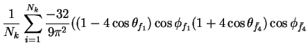 $\displaystyle \frac{1}{N_{k}}\sum_{i=1}^{N_{k}}\frac{-32}{9\pi^{2}}((1-4\cos\theta_{f_{1}})\cos\phi_{f_{1}}(1+4\cos\theta_{\bar{f}_{4}})\cos\phi_{\bar{f}_{4}}$