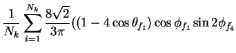 $\displaystyle \frac{1}{N_{k}}\sum_{i=1}^{N_{k}}\frac{8\sqrt{2}}{3\pi}((1-4\cos\theta_{f_{1}})\cos\phi_{f_{1}}\sin2\phi_{\bar{f}_{4}}$