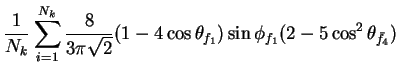 $\displaystyle \frac{1}{N_{k}}\sum_{i=1}^{N_{k}}\frac{8}{3\pi\sqrt{2}}(1-4\cos\theta_{f_{1}})\sin\phi_{f_{1}}(2-5\cos^{2}\theta_{\bar{f}_{4}})$