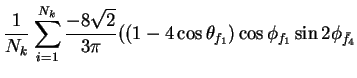 $\displaystyle \frac{1}{N_{k}}\sum_{i=1}^{N_{k}}\frac{-8\sqrt{2}}{3\pi}((1-4\cos\theta_{f_{1}})\cos\phi_{f_{1}}\sin2\phi_{\bar{f}_{4}}$