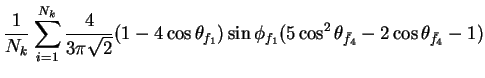 $\displaystyle \frac{1}{N_{k}}\sum_{i=1}^{N_{k}}\frac{4}{3\pi\sqrt{2}}(1-4\cos\t...
...\sin\phi_{f_{1}}(5\cos^{2}\theta_{\bar{f}_{4}} - 2\cos\theta_{\bar{f}_{4}} - 1)$