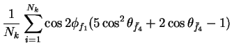 $\displaystyle \frac{1}{N_{k}}\sum_{i=1}^{N_{k}}\cos2\phi_{f_{1}}(5\cos^{2}\theta_{\bar{f}_{4}} + 2\cos\theta_{\bar{f}_{4}} - 1)$