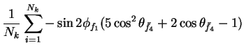 $\displaystyle \frac{1}{N_{k}}\sum_{i=1}^{N_{k}}-\sin2\phi_{f_{1}}(5\cos^{2}\theta_{\bar{f}_{4}} + 2\cos\theta_{\bar{f}_{4}} - 1)$