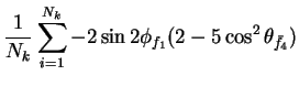 $\displaystyle \frac{1}{N_{k}}\sum_{i=1}^{N_{k}}-2\sin2\phi_{f_{1}}(2-5\cos^{2}\theta_{\bar{f}_{4}})$
