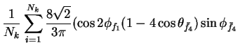 $\displaystyle \frac{1}{N_{k}}\sum_{i=1}^{N_{k}}\frac{8\sqrt{2}}{3\pi}(\cos2\phi_{f_{1}}(1-4\cos\theta_{\bar{f}_{4}})\sin\phi_{\bar{f}_{4}}$