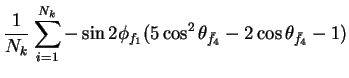 $\displaystyle \frac{1}{N_{k}}\sum_{i=1}^{N_{k}}-\sin2\phi_{f_{1}}(5\cos^{2}\theta_{\bar{f}_{4}} - 2\cos\theta_{\bar{f}_{4}} - 1)$