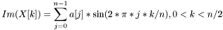 \[ Im( X[k] ) = \sum_{j=0}^{n-1} a[j]*\sin(2*\pi*j*k/n), 0<k<n/2 \]