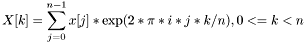 \[ X[k] = \sum_{j=0}^{n-1} x[j]*\exp(2*\pi*i*j*k/n), 0<=k<n \]