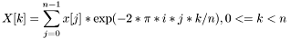 \[ X[k] = \sum_{j=0}^{n-1} x[j]*\exp(-2*\pi*i*j*k/n), 0<=k<n \]
