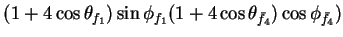 $\displaystyle (1+4\cos\theta_{f_{1}})\sin\phi_{f_{1}}(1+4\cos\theta_{\bar{f}_{4}})\cos\phi_{\bar{f}_{4}})$