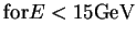 $\displaystyle {\rm for} E < 15 {\rm GeV}$