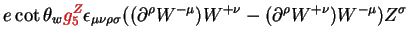 $\displaystyle e\cot\theta_{w}\textcolor{red}{g^{Z}_{5}}\epsilon_{\mu\nu\rho\sig...
...\partial^{\rho}W^{-\mu})W^{+\nu} - (\partial^{\rho}W^{+\nu})W^{-\mu})Z^{\sigma}$