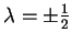 $ \lambda = \pm \frac{1}{2}$