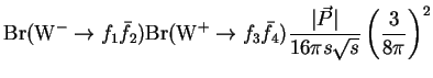 $\displaystyle {\rm Br}({\rm W}^{-}\rightarrow f_{1}\bar{f}_{2}){\rm Br}({\rm W}...
...f}_{4})\frac{\vert\vec{P}\vert}{16\pi s\sqrt{s}}\left(\frac{3}{8\pi}\right)^{2}$