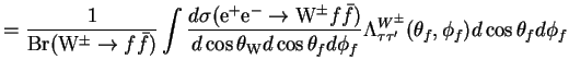 $\displaystyle = \frac{1}{{\rm Br}({\rm W}^{\pm} \rightarrow f\bar{f})}\int\frac...
...mbda^{W^{\pm}}_{\tau\tau^{\prime}}(\theta_{f},\phi_{f})d\cos\theta_{f}d\phi_{f}$