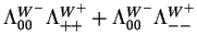 $\displaystyle \Lambda^{W^{-}}_{00}\Lambda^{W^{+}}_{++}+\Lambda^{W^{-}}_{00}\Lambda^{W^{+}}_{--}$