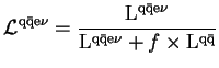 $\displaystyle {\cal{L}}^{{\rm q}\bar{\rm q}{\rm e}\nu} = \frac{{\rm L}^{{\rm q}...
...{\rm L}^{{\rm q}\bar{\rm q}{\rm e}\nu} + f \times {\rm L}^{{\rm q}\bar{\rm q}}}$