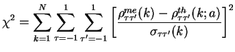 $\displaystyle \chi^{2} = \sum^{N}_{k=1}\sum^{1}_{\tau=-1}\sum^{1}_{\tau^{\prime...
...)-\rho^{th}_{\tau\tau^{\prime}}(k;a)}{\sigma_{\tau\tau^{\prime}}(k)}\right]^{2}$