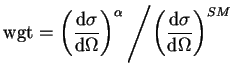 $\displaystyle {\rm wgt} = \left(\frac{{\rm d}\sigma}{{\rm d}\Omega}\right)^{\alpha}\left/\left(\frac{{\rm d}\sigma}{{\rm d}\Omega}\right)^{SM}\right.$