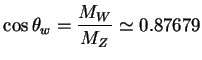 $\displaystyle \cos\theta_{w} = \frac{M_{W}}{M_{Z}} \simeq 0.87679$