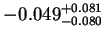 $\displaystyle -0.049^{+0.081}_{-0.080}$