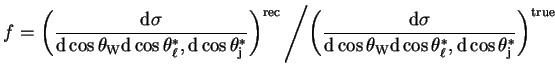 $\displaystyle f = \left(\frac{{\rm d}\sigma}{{\rm d}\cos\theta_{\rm W}{\rm d}\c...
...d}\cos\theta^{*}_{\ell},{\rm d}\cos\theta^{*}_{\rm j}}\right)^{\rm true}\right.$