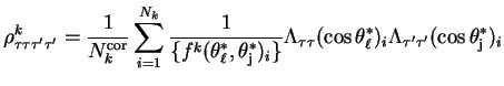 $\displaystyle \rho^{k}_{\tau\tau\tau^{\prime}\tau^{\prime}} = \frac{1}{N^{\rm c...
...{\ell}^{*})_{i}\Lambda_{\tau^{\prime}\tau^{\prime}}(\cos\theta_{\rm j}^{*})_{i}$