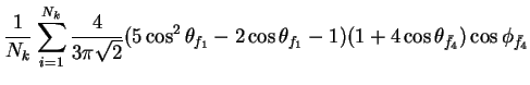 $\displaystyle \frac{1}{N_{k}}\sum_{i=1}^{N_{k}}\frac{4}{3\pi\sqrt{2}}(5\cos^{2}...
...} - 2\cos\theta_{f_{1}} - 1)(1+4\cos\theta_{\bar{f}_{4}})\cos\phi_{\bar{f}_{4}}$